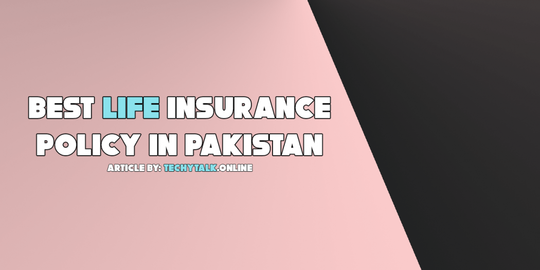 best-life-insurance-policy-in-pakistan-techie-talks